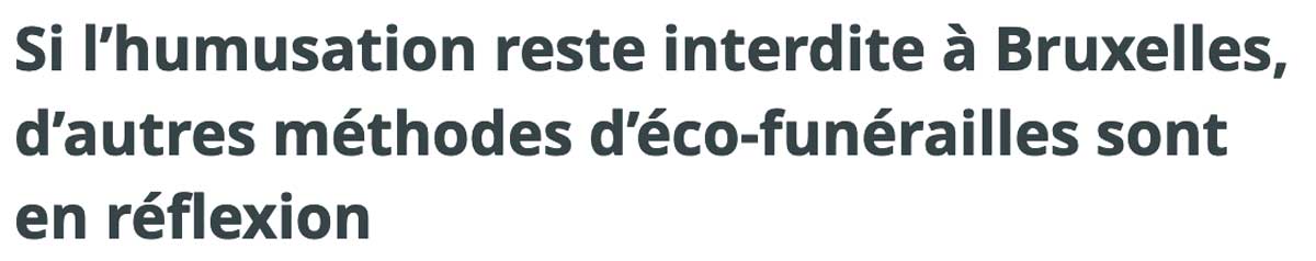 Extrait de presse, BX1 : "Si l’humusation reste interdite à Bruxelles, d’autres méthodes d’éco-funérailles sont en réflexion".